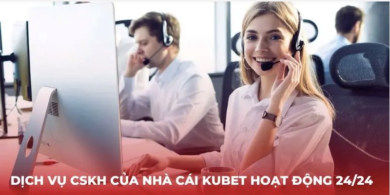 Tổng đài CSKH của nhà cái KUBET phục vụ tận tâm 24/24